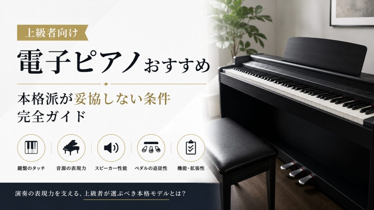 上級者向け電子ピアノおすすめ｜本格派が妥協しない条件完全ガイド