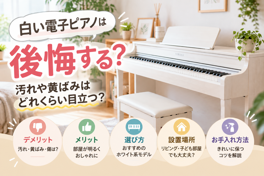 白い電子ピアノは後悔する？汚れや黄ばみのデメリット、メリット、選び方、お手入れ方法を解説するアイキャッチ画像